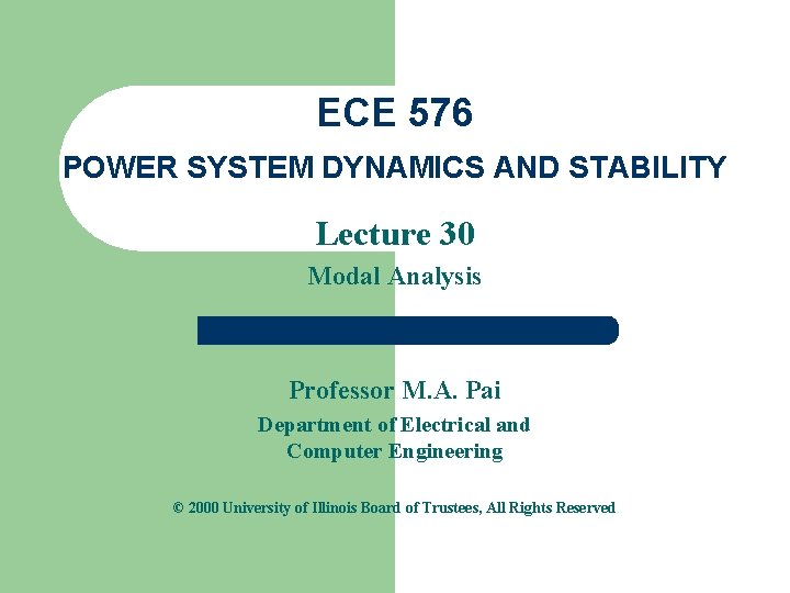 ECE 576 POWER SYSTEM DYNAMICS AND STABILITY Lecture 30 Modal Analysis Professor M. A.