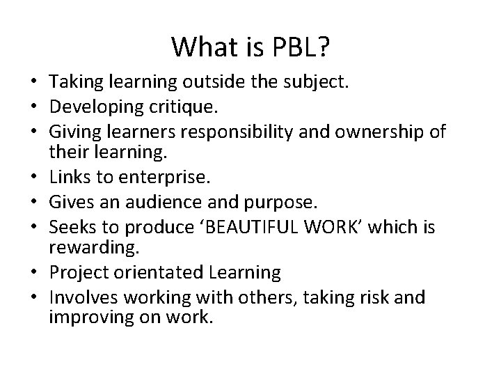 What is PBL? • Taking learning outside the subject. • Developing critique. • Giving