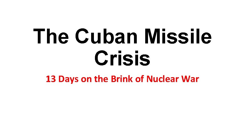 The Cuban Missile Crisis 13 Days on the Brink of Nuclear War 