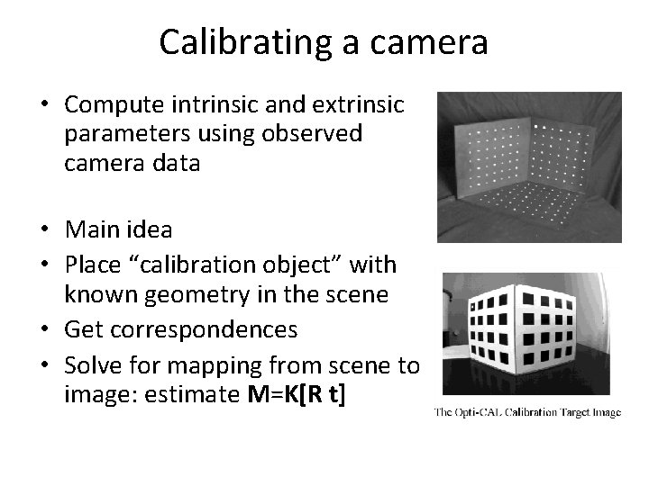 Calibrating a camera • Compute intrinsic and extrinsic parameters using observed camera data •