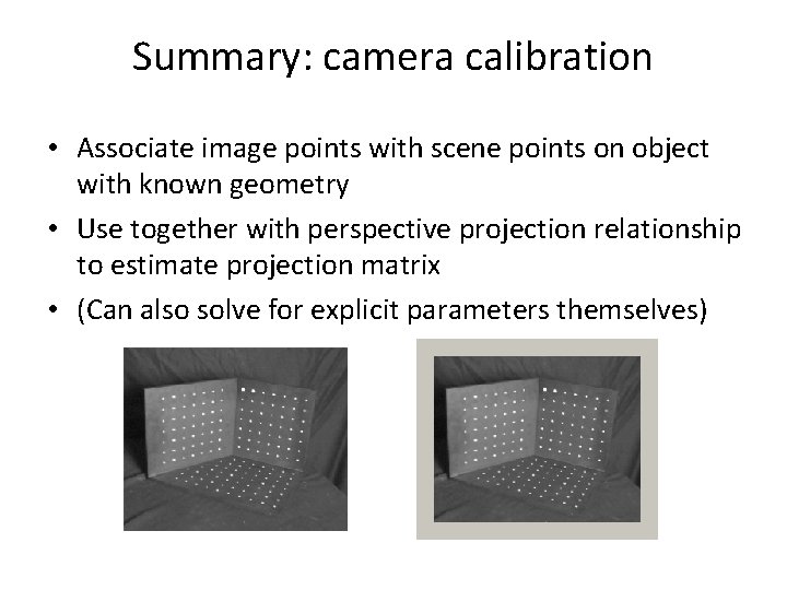 Summary: camera calibration • Associate image points with scene points on object with known