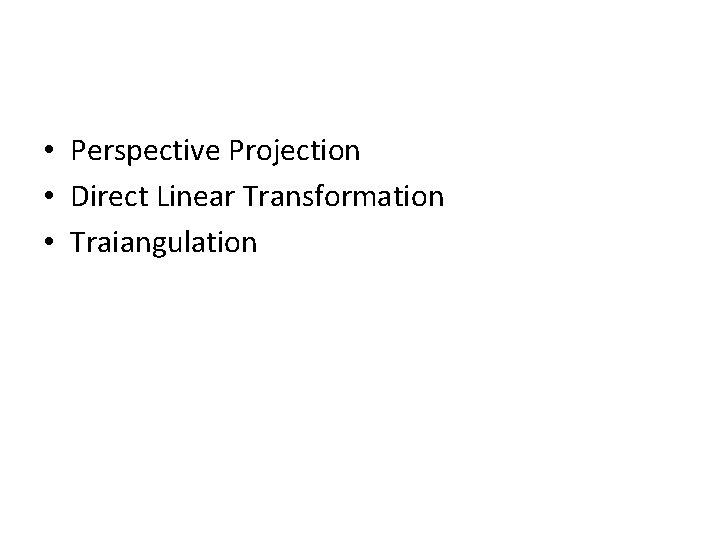  • Perspective Projection • Direct Linear Transformation • Traiangulation 