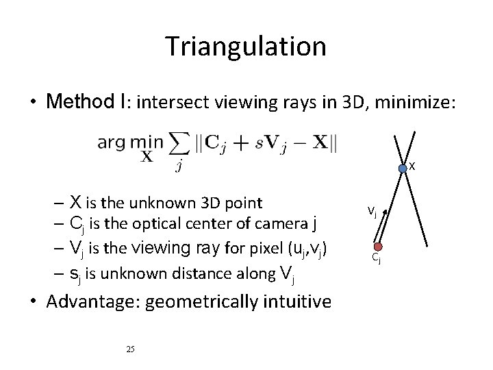 Triangulation • Method I: intersect viewing rays in 3 D, minimize: X – X