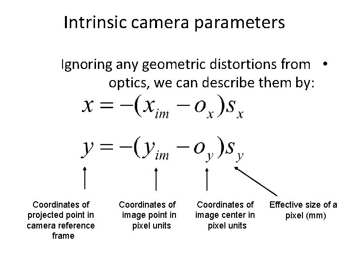 Intrinsic camera parameters Ignoring any geometric distortions from • optics, we can describe them