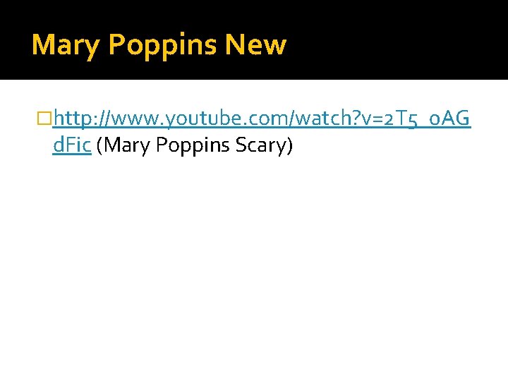 Mary Poppins New �http: //www. youtube. com/watch? v=2 T 5_0 AG d. Fic (Mary