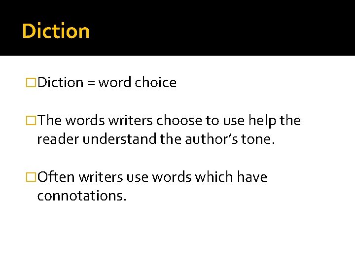 Diction �Diction = word choice �The words writers choose to use help the reader