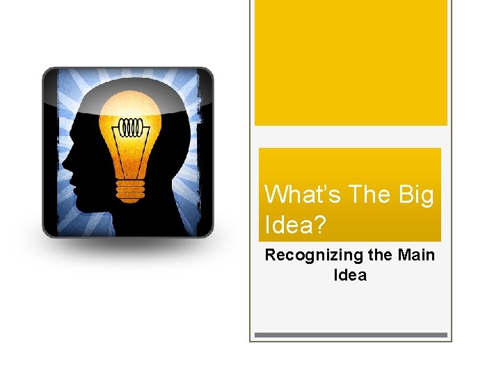 What’s The Big Idea? Recognizing the Main Idea 