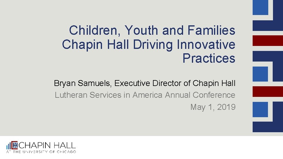 Children, Youth and Families Chapin Hall Driving Innovative Practices Bryan Samuels, Executive Director of