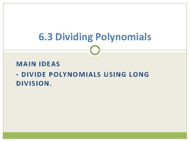 6. 3 Dividing Polynomials MAIN IDEAS • DIVIDE POLYNOMIALS USING LONG DIVISION. 