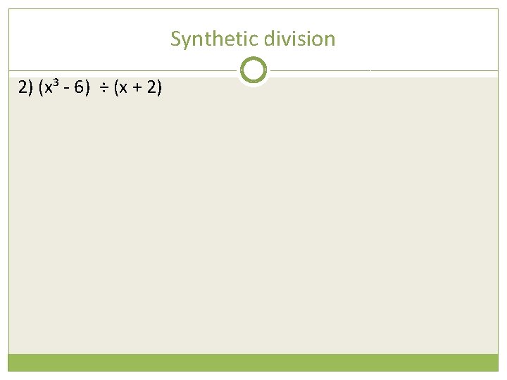 Synthetic division 2) (x³ - 6) ÷ (x + 2) 