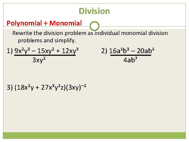 Division Polynomial ÷ Monomial Rewrite the division problem as individual monomial division problems and