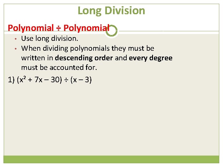Long Division Polynomial ÷ Polynomial • • Use long division. When dividing polynomials they
