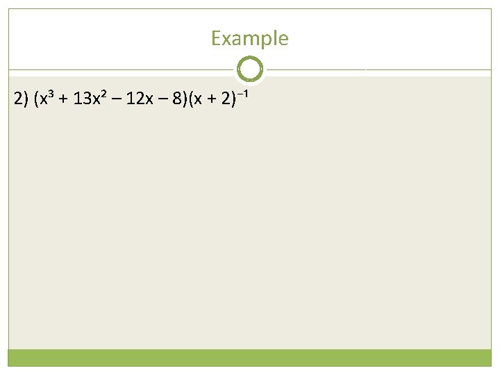 Example 2) (x³ + 13 x² – 12 x – 8)(x + 2)⁻¹ 