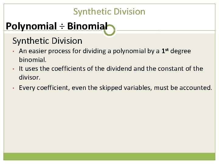 Synthetic Division Polynomial ÷ Binomial Synthetic Division • • • An easier process for