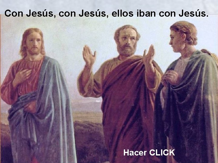 Con Jesús, con Jesús, ellos iban con Jesús. Hacer CLICK Con Jesús, con Jesús, ellos iban con Jesús. Hacer CLICK