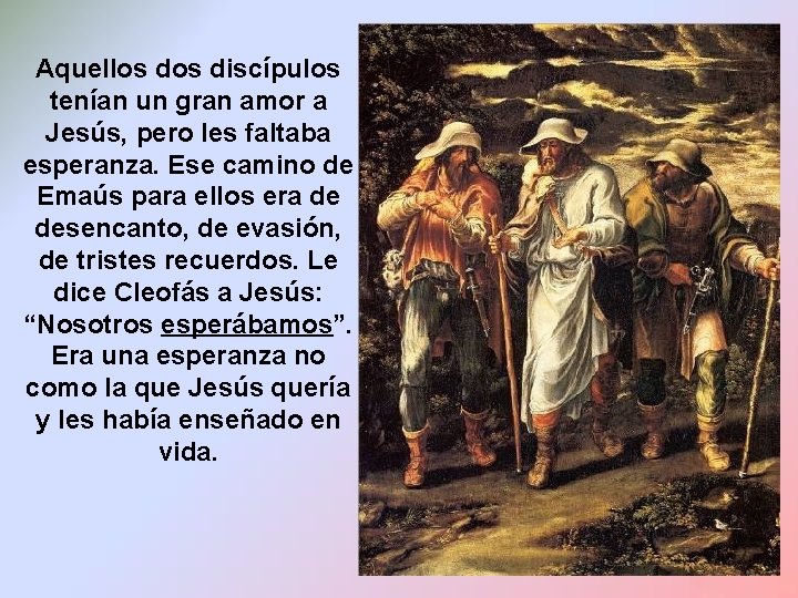 Aquellos discípulos tenían un gran amor a Jesús, pero les faltaba esperanza. Ese camino Aquellos discípulos tenían un gran amor a Jesús, pero les faltaba esperanza. Ese camino