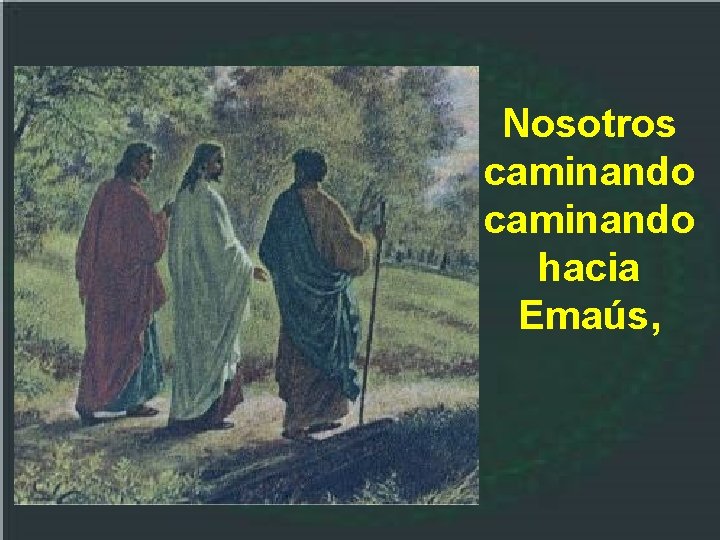 Nosotros caminando hacia Emaús, 