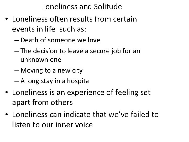 Loneliness and Solitude • Loneliness often results from certain events in life such as: