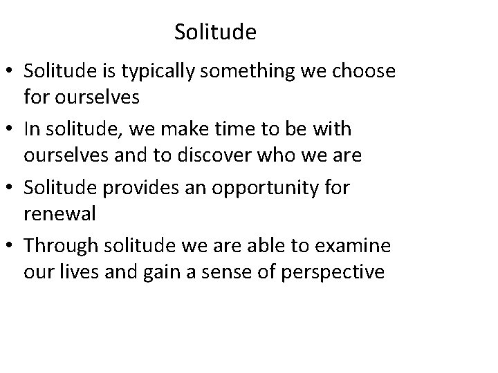 Solitude • Solitude is typically something we choose for ourselves • In solitude, we