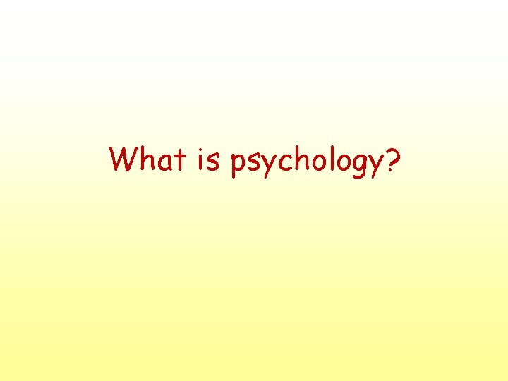 What is psychology? What is psychology?