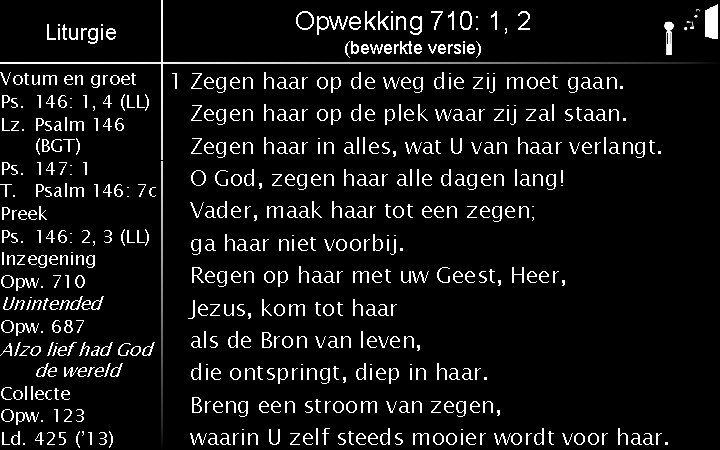Liturgie Opwekking 710: 1, 2 (bewerkte versie) 1 Zegen haar op de weg die