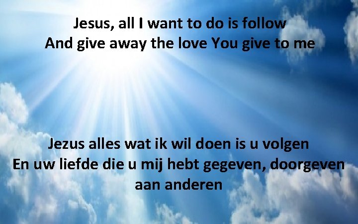Jesus, all I want to do is follow And give away the love You