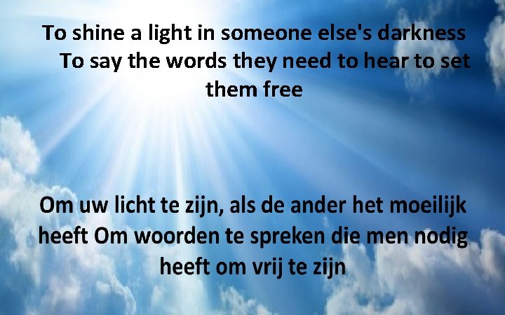 To shine a light in someone else's darkness To say the words they need