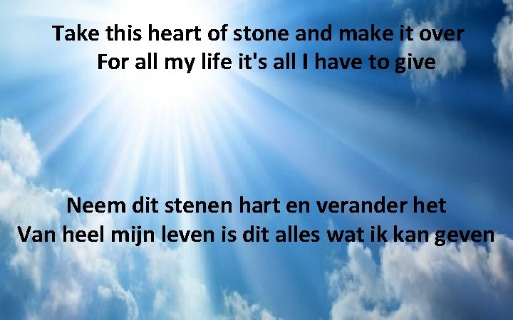 Take this heart of stone and make it over For all my life it's