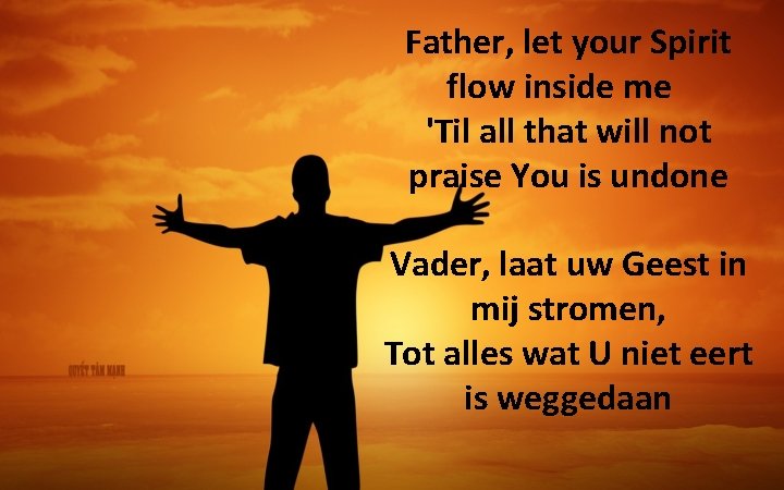 Father, let your Spirit flow inside me 'Til all that will not praise You