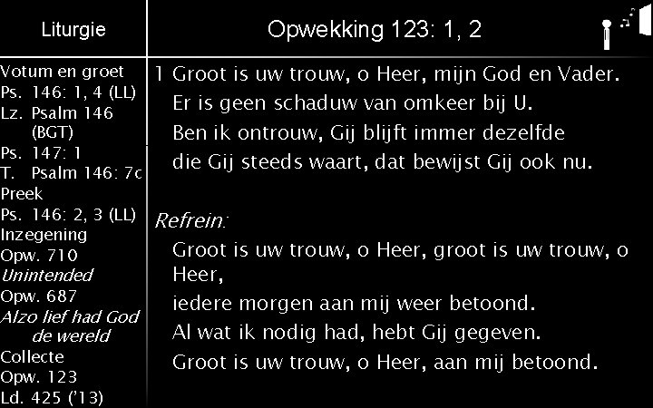 Opwekking 123: 1, 2 Liturgie Votum en groet Ps. 146: 1, 4 (LL) Lz.