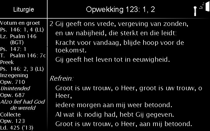 Opwekking 123: 1, 2 Liturgie Votum en groet Ps. 146: 1, 4 (LL) Lz.