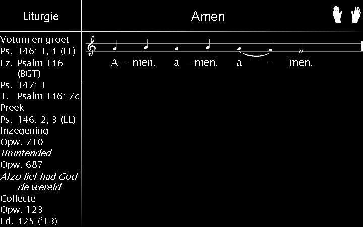 Amen Liturgie Votum en groet Ps. 146: 1, 4 (LL) Lz. Psalm 146 (BGT)