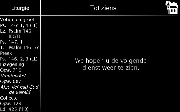 Liturgie Votum en groet Ps. 146: 1, 4 (LL) Lz. Psalm 146 (BGT) Ps.