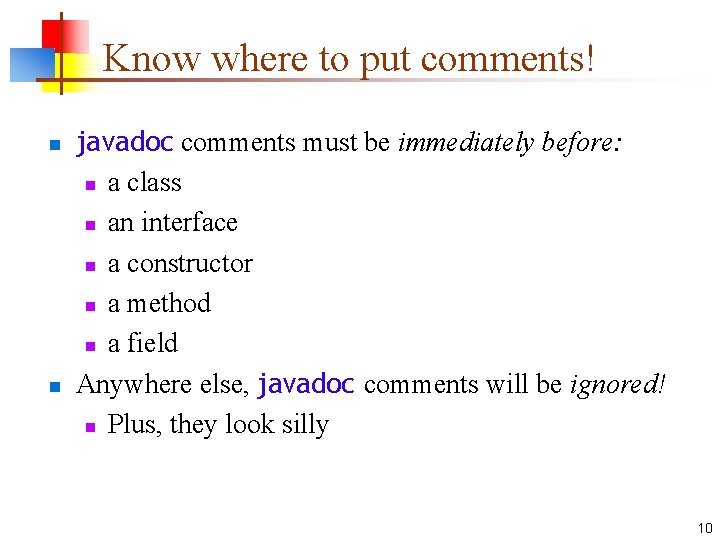 Know where to put comments! n n javadoc comments must be immediately before: n