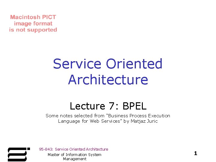 Service Oriented Architecture Lecture 7: BPEL Some notes selected from “Business Process Execution Language