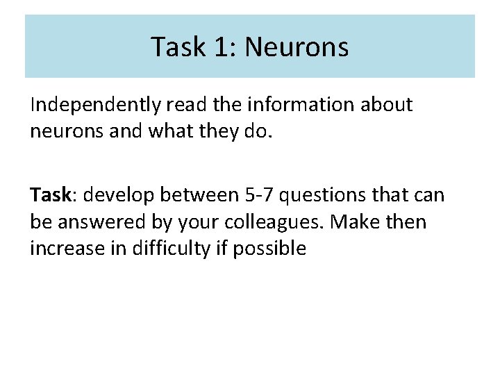 Task 1: Neurons Independently read the information about neurons and what they do. Task: