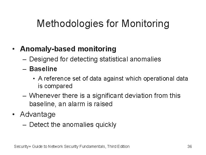 Methodologies for Monitoring • Anomaly-based monitoring – Designed for detecting statistical anomalies – Baseline