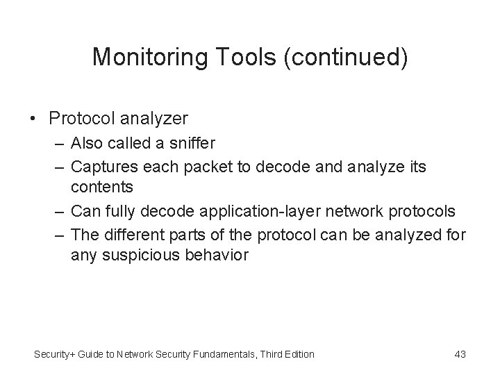 Monitoring Tools (continued) • Protocol analyzer – Also called a sniffer – Captures each