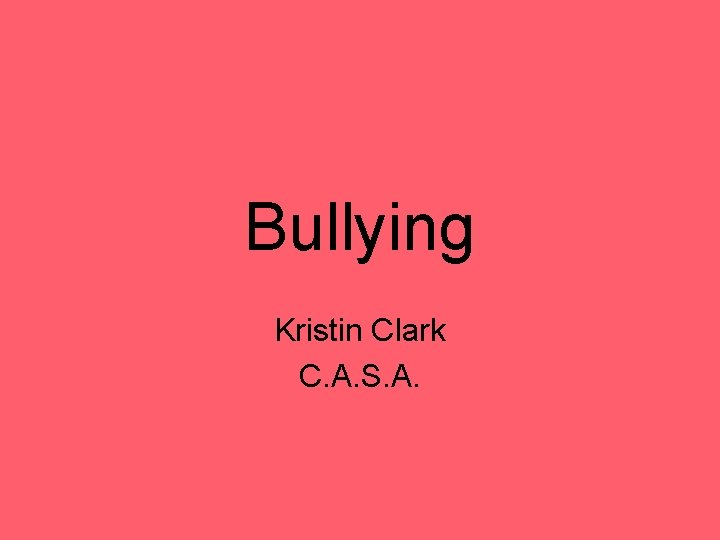 Bullying Kristin Clark C. A. S. A. 