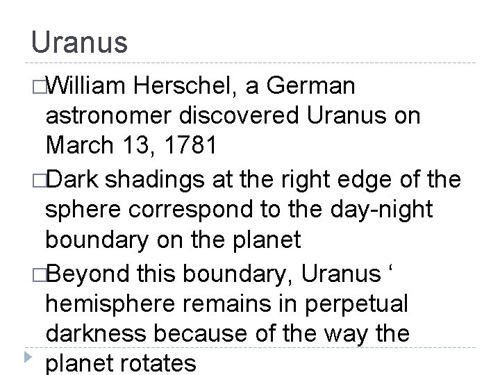 Uranus �William Herschel, a German astronomer discovered Uranus on March 13, 1781 �Dark shadings