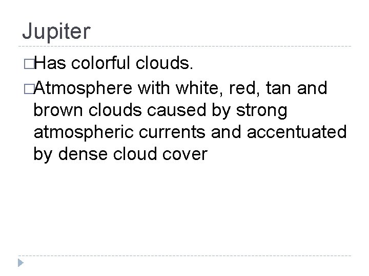 Jupiter �Has colorful clouds. �Atmosphere with white, red, tan and brown clouds caused by