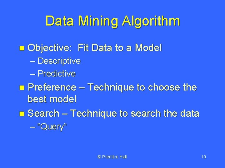 Data Mining Algorithm n Objective: Fit Data to a Model – Descriptive – Predictive