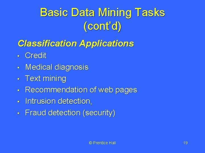 Basic Data Mining Tasks (cont’d) Classification Applications • • • Credit Medical diagnosis Text