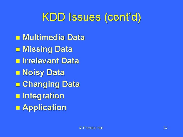KDD Issues (cont’d) Multimedia Data n Missing Data n Irrelevant Data n Noisy Data