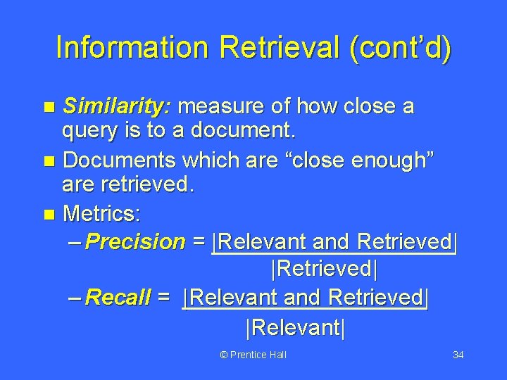 Information Retrieval (cont’d) Similarity: measure of how close a query is to a document.