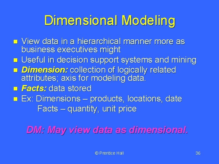 Dimensional Modeling n n n View data in a hierarchical manner more as business
