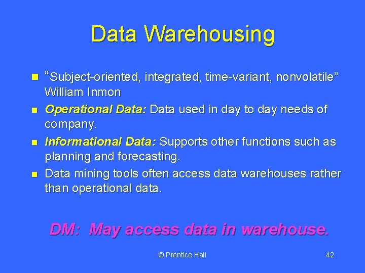 Data Warehousing n “Subject-oriented, integrated, time-variant, nonvolatile” n n n William Inmon Operational Data: