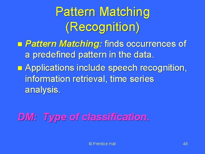 Pattern Matching (Recognition) Pattern Matching: finds occurrences of a predefined pattern in the data.