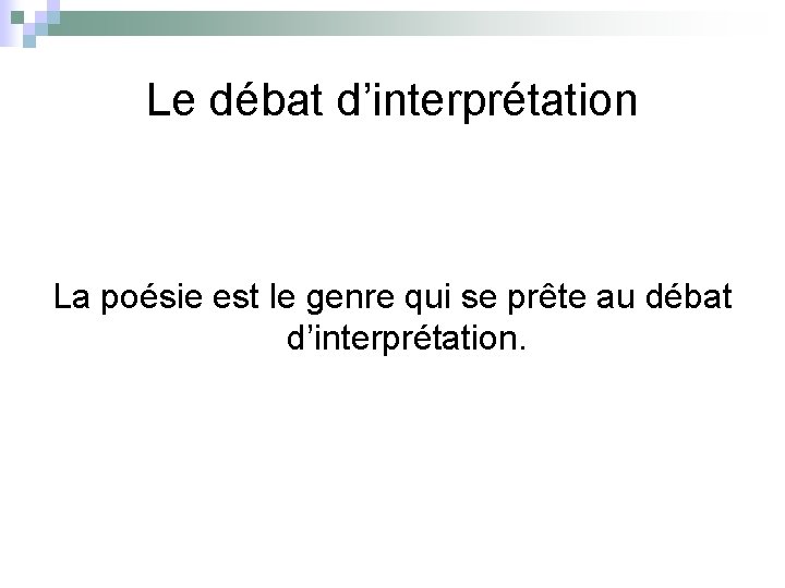 Le débat d’interprétation La poésie est le genre qui se prête au débat d’interprétation.