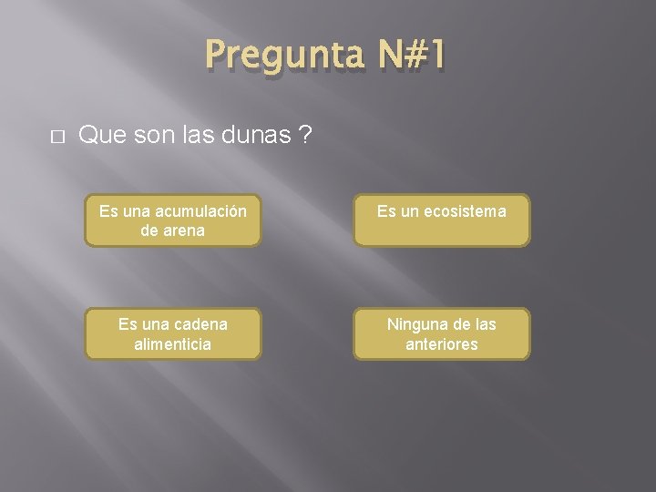 Pregunta N#1 � Que son las dunas ? Es una acumulación de arena Es